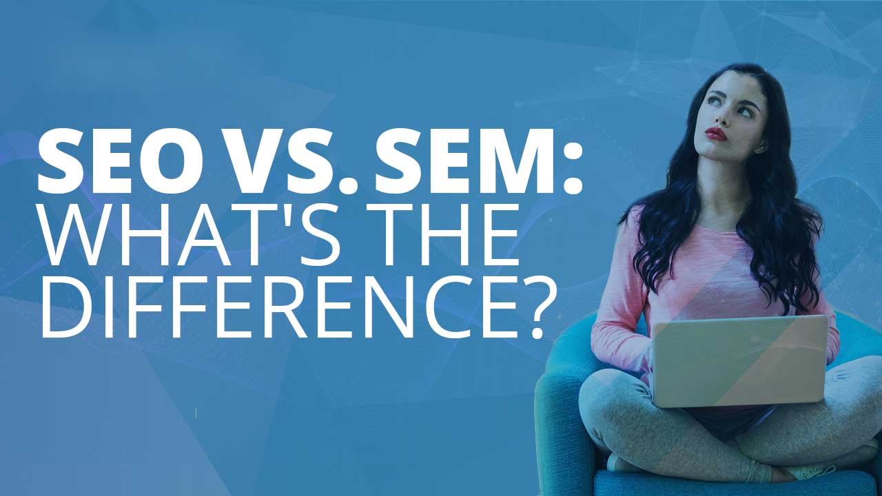 SEO vs SEM: What’s the Difference?